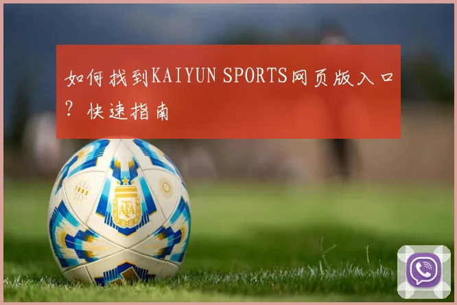 如何找到KAIYUN SPORTS网页版入口？快速指南