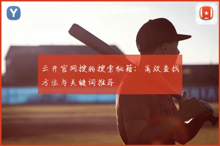 云开官网搜狗搜索秘籍：高效查找方法与关键词推荐