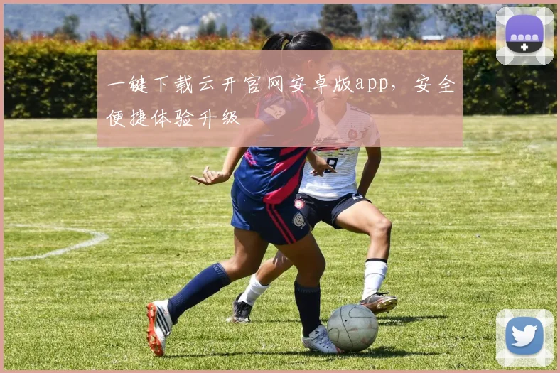 一键下载云开官网安卓版app，安全便捷体验升级